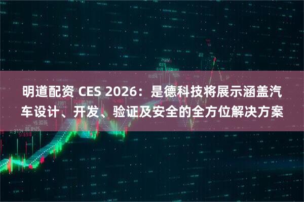 明道配资 CES 2026：是德科技将展示涵盖汽车设计、开发、验证及安全的全方位解决方案